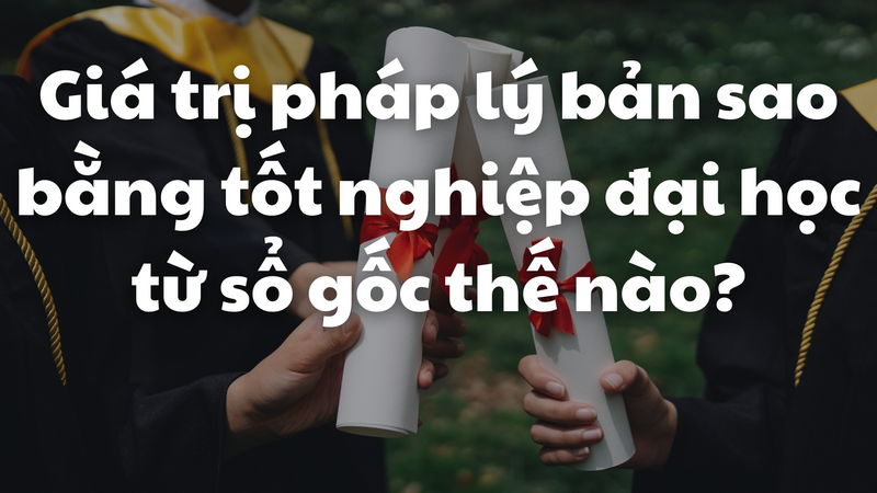 Giá trị pháp lý của bản sao bằng đại học đã chứng thực